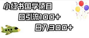小红书国学项目，轻松引流100+，日入300+【揭秘】-最全资源库