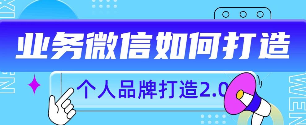 个人品牌打造2.0，个人微信号如何打造更有力量？-最全资源库