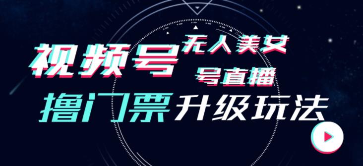 视频号美女无人直播间撸门票搭建升级玩法，日入1000+，后端转化不封号【揭秘】-最全资源库