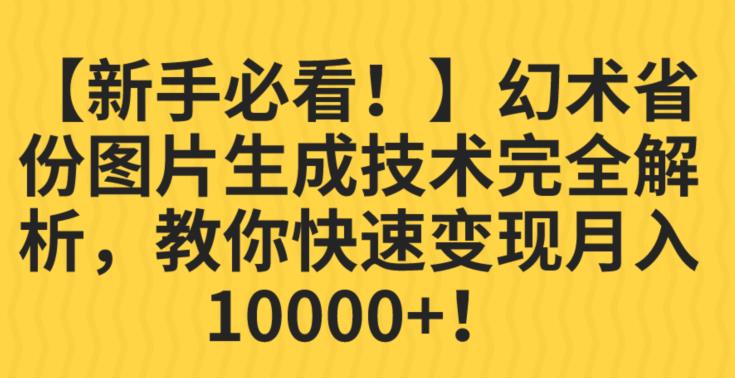 【新手必看！】幻术省份图片生成技术完全解析，教你快速变现并轻松月入10000+【揭秘】-最全资源库