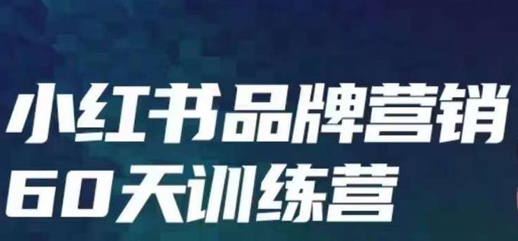 小红书品牌60天训练营第6期，GMV2亿级品牌老板都在学，教会你内容营销底层逻辑-最全资源库