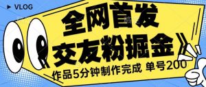 全网首发《交友粉掘金》单号一天躺赚200+作品5分钟制作完成，（长期稳定项目）【揭秘】-最全资源库