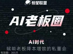 恒星联盟·AI老板圈，AI时代，赋能老板降本增效的私董会，帮你轻松掌握AI赋能-最全资源库