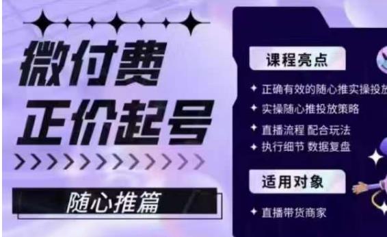 微付费正价起号（随心推篇），正确有效的随心推实操投放-最全资源库