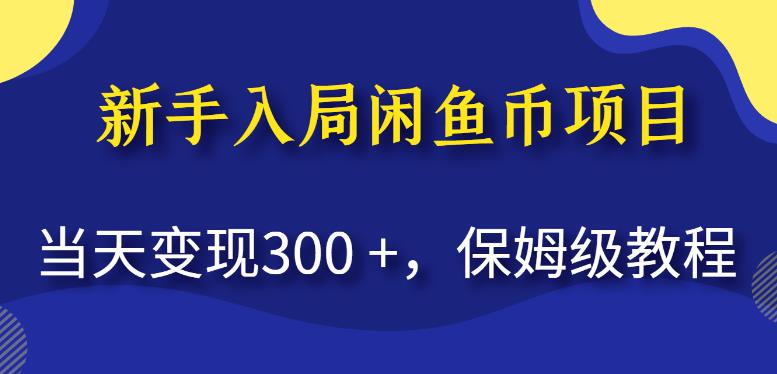 新手入局闲鱼币项目，当天变现300+，保姆级教程【揭秘】-最全资源库