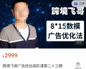 跨境飞哥·广告优化高阶课第二十三期，​8*15数模广告优化法，用数据驱动决策-最全资源库