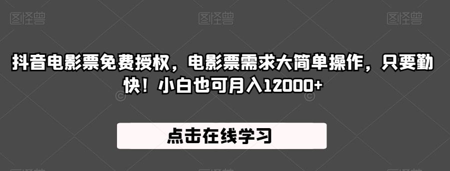 抖音电影票免费授权，电影票需求大简单操作，只要勤快！小白也可月入12000+【揭秘】-最全资源库