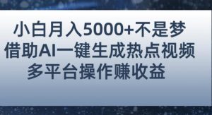 小白也能轻松月赚5000+！利用AI智能生成热点视频，全网多平台赚钱攻略【揭秘】-最全资源库
