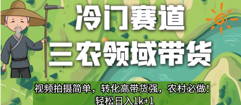 冷门赛道三农领域带货，视频拍摄简单，转化高带货强，农村必做！【揭秘】-最全资源库