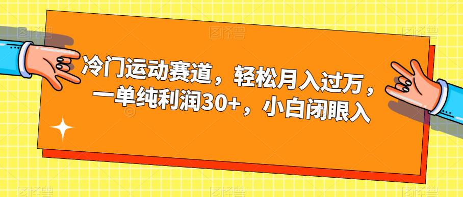 冷门运动赛道,轻松月入过万,一单纯利润30+,小白闭眼入【揭秘】-最全资源库