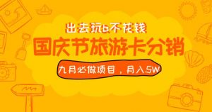 九月必做国庆节旅游卡最新分销玩法教程，月入5W+，全国可做【揭秘】-最全资源库