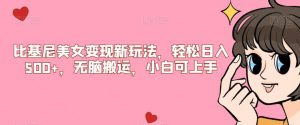 比基尼美女变现新玩法，轻松日入500+，无脑搬运，小白可上手【揭秘】-最全资源库