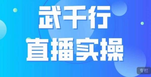 武千行直播实操课，账号定位、带货账号搭建、选品等-最全资源库