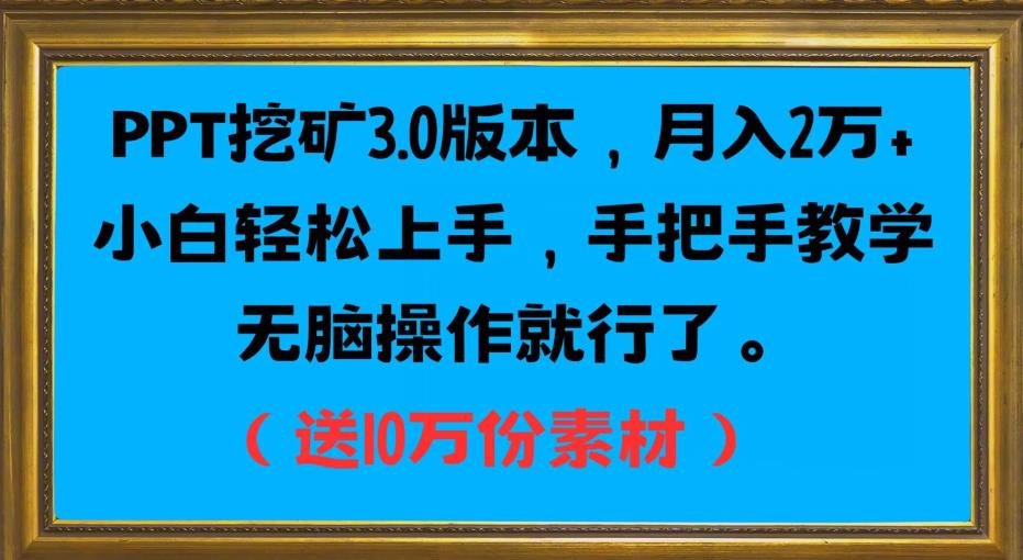 PPT挖矿3.0版本，月入2万小白轻松上手，手把手教学无脑操作就行了（送10万份素材）-最全资源库