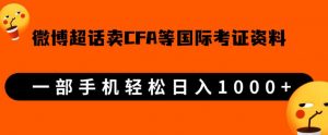 微博超话卖cfa、frm等国际考证虚拟资料，一单300+，一部手机轻松日入1000+-最全资源库