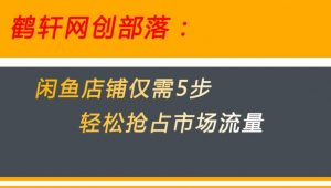 闲鱼做好这5个步骤让你店铺迅速抢占市场流量【揭秘】-最全资源库