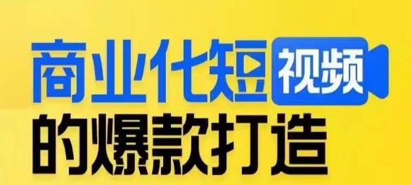商业化短视频的爆款打造课，带你揭秘爆款短视频的底层逻辑-最全资源库