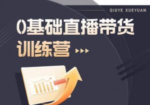2023直播带货入门进阶运营实训课程，新手直播运营培训实操课-最全资源库