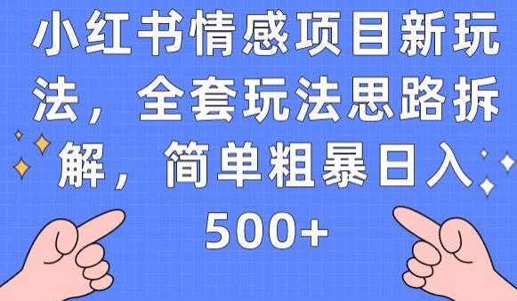 小红书情感项目新玩法，全套玩法思路拆解，简单粗暴日入500+【揭秘】-最全资源库