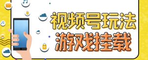 视频号游戏挂载最新玩法，玩玩游戏一天好几百-最全资源库
