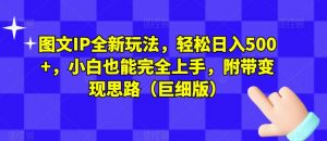 图文IP全新玩法，轻松日入500+，小白也能完全上手，附带变现思路（巨细版）-最全资源库