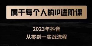 属于创作者的IP进阶课，短视频从0-1，思维与认知实操，3大商业思维，4大基础认知-最全资源库