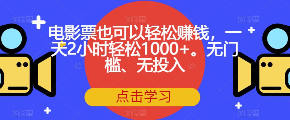 电影票也可以轻松赚钱，一天2小时轻松1000+。无门槛、无投入【揭秘】-最全资源库