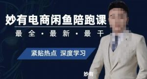 妙有电商闲鱼无货源陪跑课，最全、最新、最干，零基础实战-最全资源库