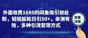 外面收费1680的闲鱼吸引创业粉，轻轻松松日引50+，亲测有效，多种引流变现方式【揭秘】-最全资源库