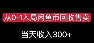 从0-1入局闲鱼币回收售卖，当天变现300，简单无脑【揭秘】-最全资源库