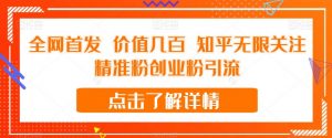 全网首发 价值几百 知乎无限关注精准粉创业粉引流【揭秘】-最全资源库
