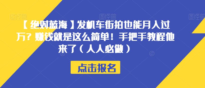 【绝对蓝海】发机车街拍也能月入过万？赚钱就是这么简单！手把手教程他来了（人人必做）【揭秘】-最全资源库