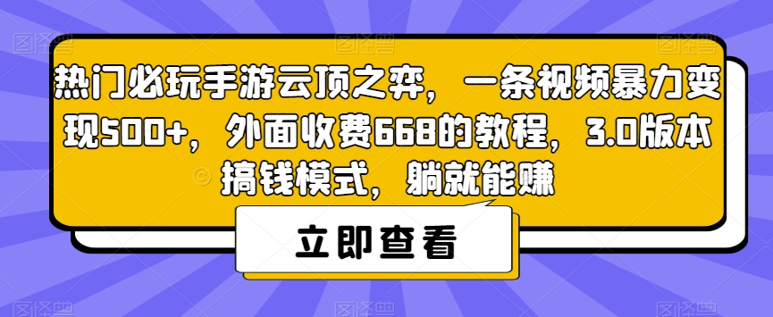热门必玩手游云顶之弈，一条视频暴力变现500+，外面收费668的教程，3.0版本搞钱模式，躺就能赚-最全资源库