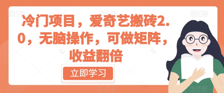 冷门项目,爱奇艺搬砖2.0,无脑操作,可做矩阵,收益翻倍【揭秘】-最全资源库