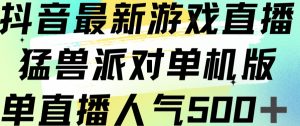 抖音最新游戏直播猛兽派对单机版单直播人气500+-最全资源库