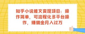 知乎小说推文变现项目：操作简单，可流程化多平台操作，赚佣金月入过万-最全资源库