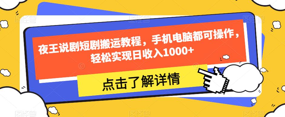 夜王说剧短剧搬运教程，手机电脑都可操作，轻松实现日收入1000+-最全资源库
