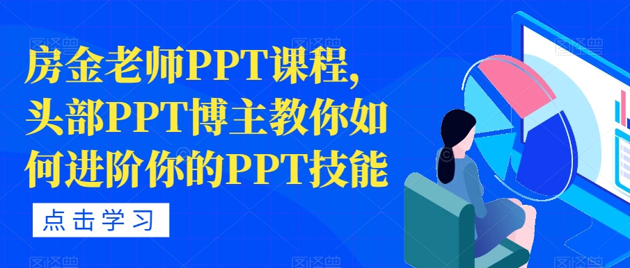 房金老师PPT课程，头部PPT博主教你如何进阶你的PPT技能-最全资源库