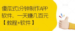 傻瓜式1分钟制作APP软件，一天赚几百元【教程+软件】【揭秘】-最全资源库