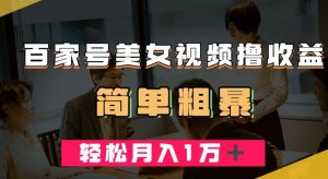 百家号美女视频撸收益，几分钟一条视频，轻松月入万元【揭秘】-最全资源库