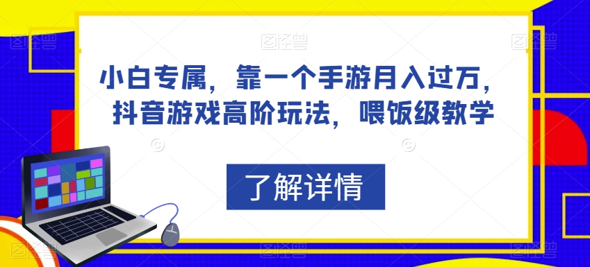 小白专属，靠一个手游月入过万，抖音游戏高阶玩法，喂饭级教学-最全资源库