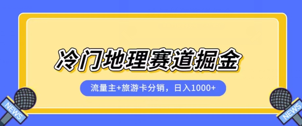 冷门地理赛道流量主+旅游卡分销全新课程，日入四位数，小白容易上手-最全资源库