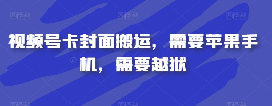 视频号卡封面搬运，需要苹果手机，需要越狱-最全资源库