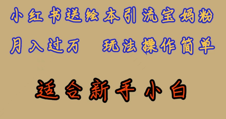 全网首发,小红书绘本引流宝妈粉,月入过万,玩法操作简单,适合新手小白【揭秘】-最全资源库