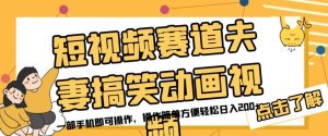 短视频赛道夫妻搞笑动画视频，一部手机即可操作，操作简单方便轻松日入200+-最全资源库