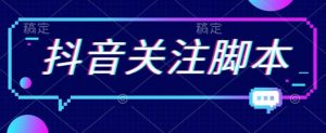 首发最新抖音关注脚本，解放双手的引流精准粉【揭秘】-最全资源库