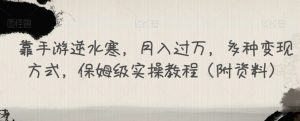 靠手游逆水寒，月入过万，多种变现方式，保姆级实操教程（附资料）-最全资源库