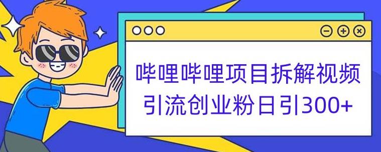 哔哩哔哩项目拆解引流创业粉日引300+小白可轻松上手【揭秘】-最全资源库