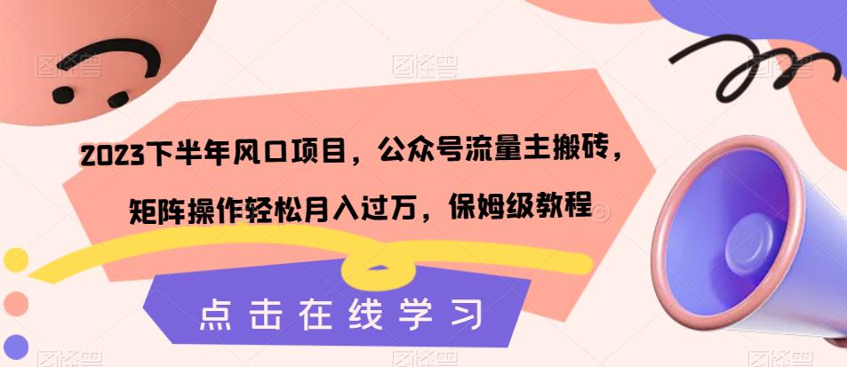 2023下半年风口项目，公众号流量主搬砖，矩阵操作轻松月入过万，保姆级教程-最全资源库