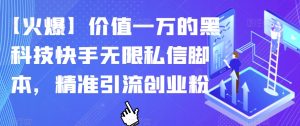 【火爆】价值一万的黑科技快手无限私信脚本，精准引流创业粉-最全资源库